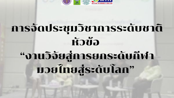 การจัดประชุมวิชาการระดับชาติ หัวข้อ “งานวิจัยสู่การยกระดับกีฬามวยไทยสู่ระดับโลก” 